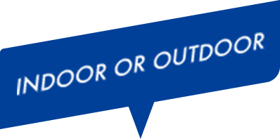 INDOOR OR OUTDOOR